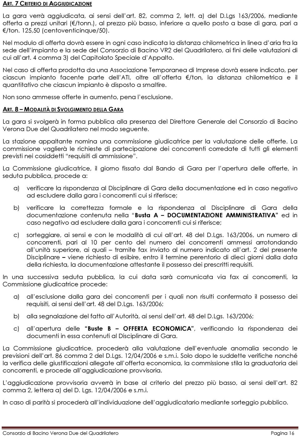 Nel modulo di offerta dovrà essere in ogni caso indicata la distanza chilometrica in linea d aria fra la sede dell impianto e la sede del Consorzio di Bacino VR2 del Quadrilatero, ai fini delle