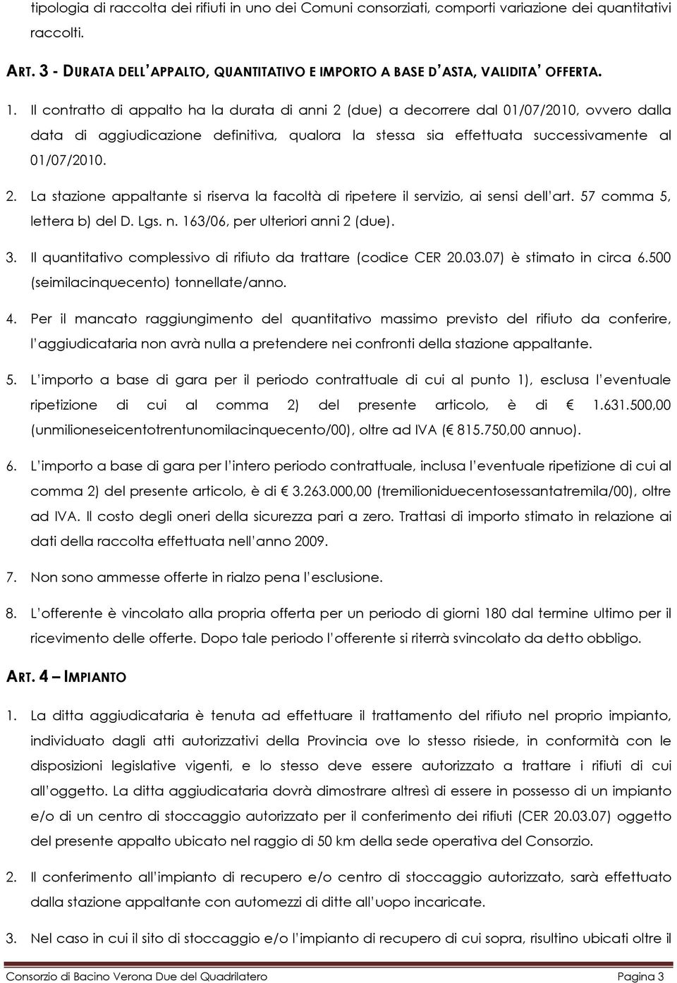 57 comma 5, lettera b) del D. Lgs. n. 163/06, per ulteriori anni 2 (due). 3. Il quantitativo complessivo di rifiuto da trattare (codice CER 20.03.07) è stimato in circa 6.