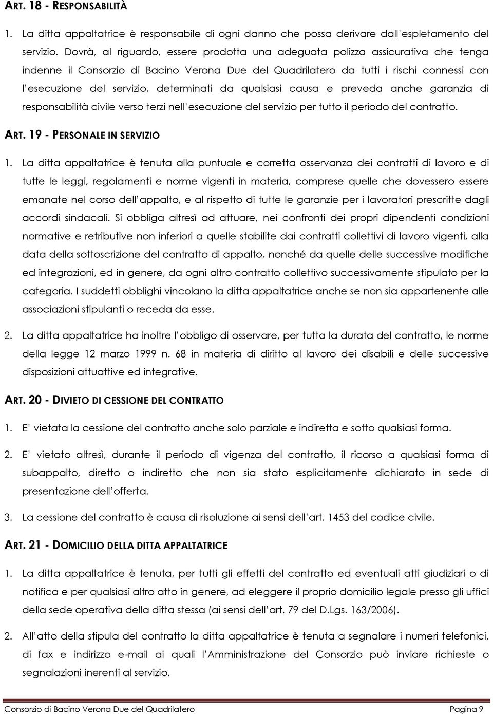 determinati da qualsiasi causa e preveda anche garanzia di responsabilità civile verso terzi nell esecuzione del servizio per tutto il periodo del contratto. ART. 19 - PERSONALE IN SERVIZIO 1.