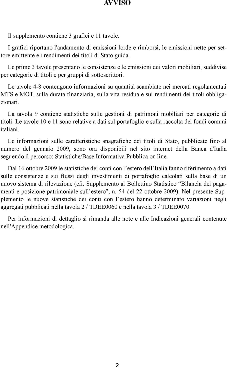 Le prime 3 tavole presentano le consistenze e le emissioni dei valori mobiliari, suddivise per categorie di titoli e per gruppi di sottoscrittori.