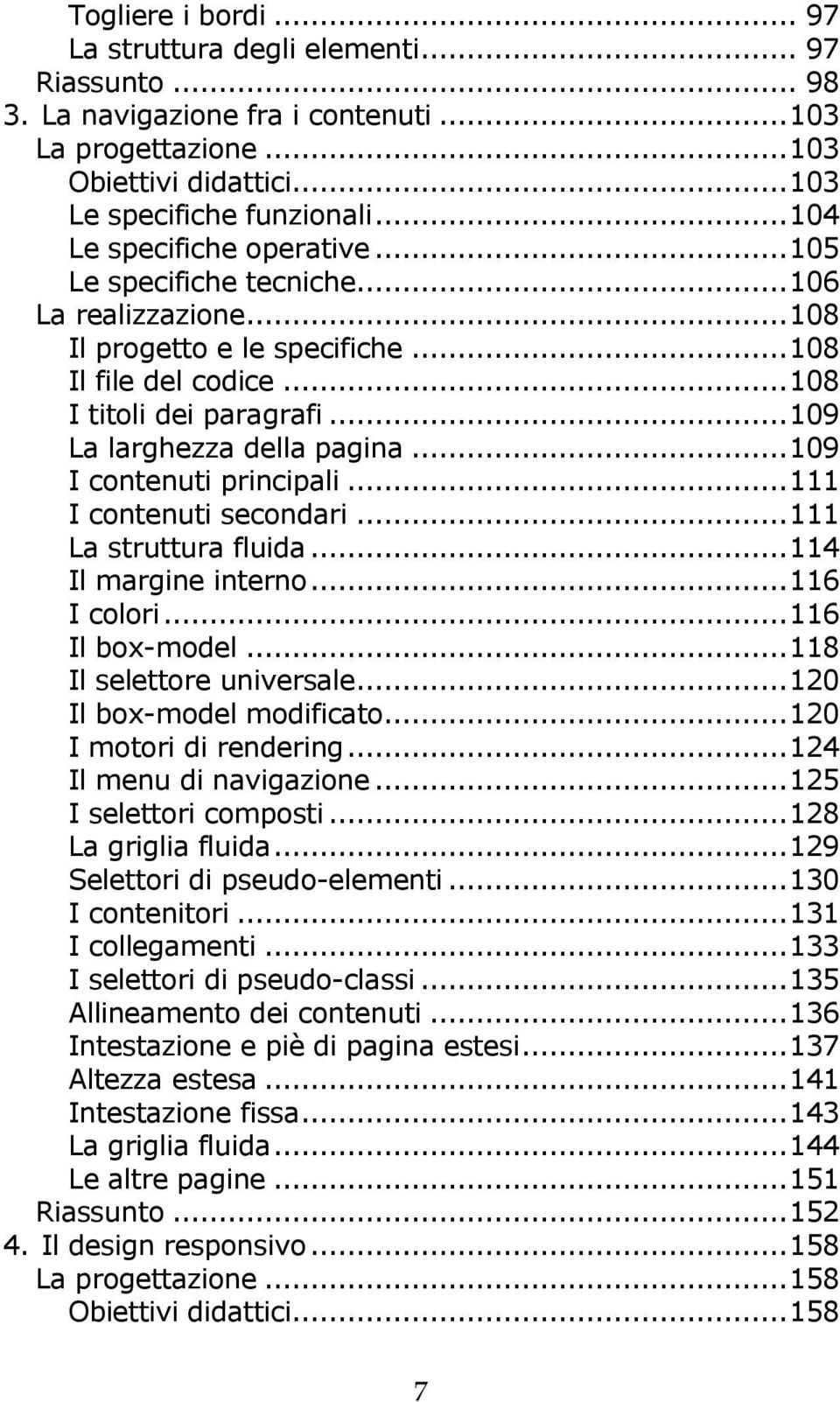 ..109 I contenuti principali...111 I contenuti secondari...111 La struttura fluida...114 Il margine interno...116 I colori...116 Il box-model...118 Il selettore universale...120 Il box-model modificato.