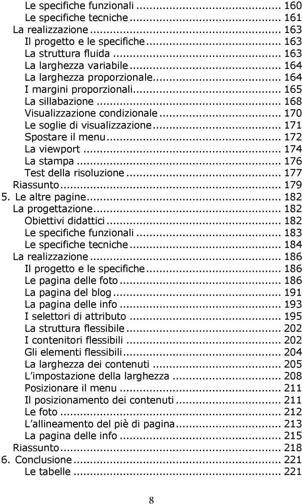 ..176 Test della risoluzione...177 Riassunto...179 5. Le altre pagine...182 La progettazione...182 Obiettivi didattici...182 Le specifiche funzionali...183 Le specifiche tecniche...184 La realizzazione.