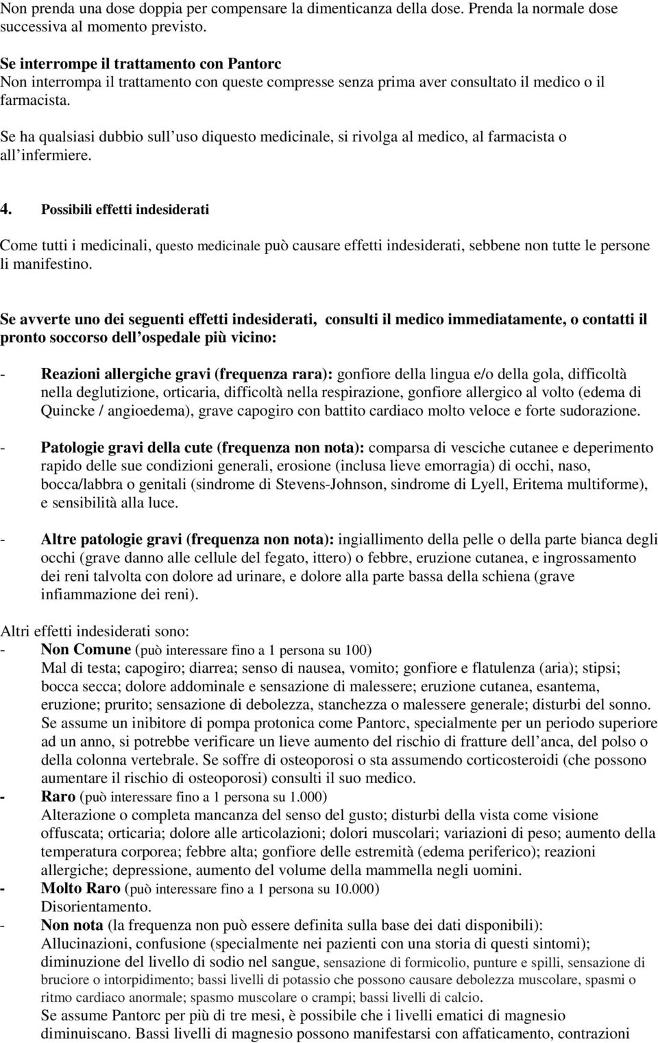 Se ha qualsiasi dubbio sull uso diquesto medicinale, si rivolga al medico, al farmacista o all infermiere. 4.