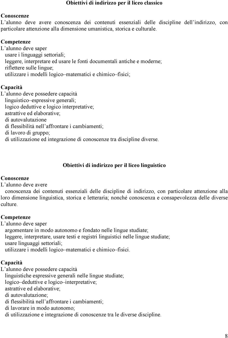 Competenze L alunno deve saper usare i linguaggi settoriali; leggere, interpretare ed usare le fonti documentali antiche e moderne; riflettere sulle lingue; utilizzare i modelli logico matematici e