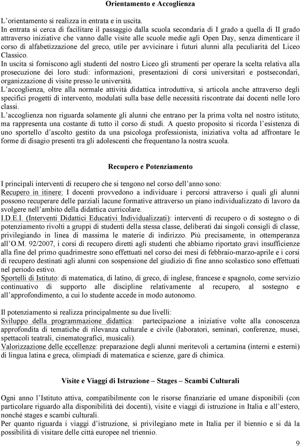 il corso di alfabetizzazione del greco, utile per avvicinare i futuri alunni alla peculiarità del Liceo Classico.