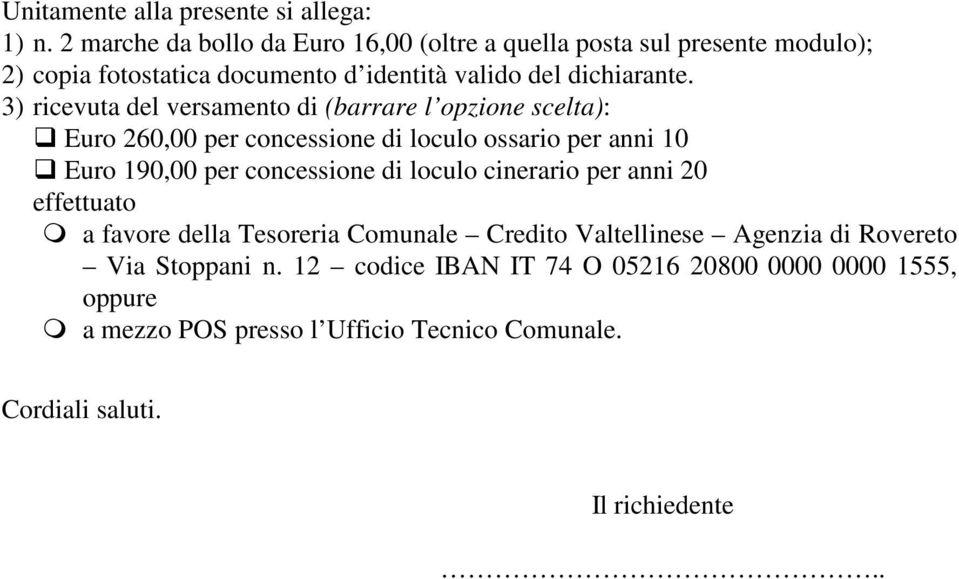 3) ricevuta del versamento di (barrare l opzione scelta): Euro 260,00 per concessione di loculo ossario per anni 10 Euro 190,00 per concessione di