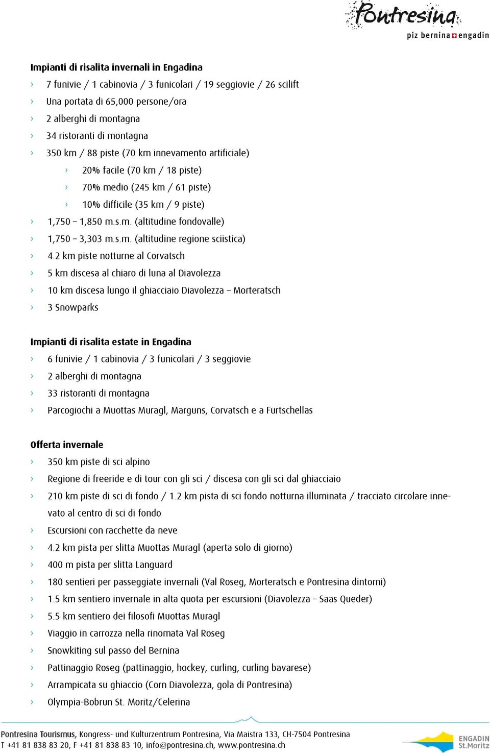 2 km piste notturne al Corvatsch 5 km discesa al chiaro di luna al Diavolezza 10 km discesa lungo il ghiacciaio Diavolezza Morteratsch 3 Snowparks Impianti di risalita estate in Engadina 6 funivie /