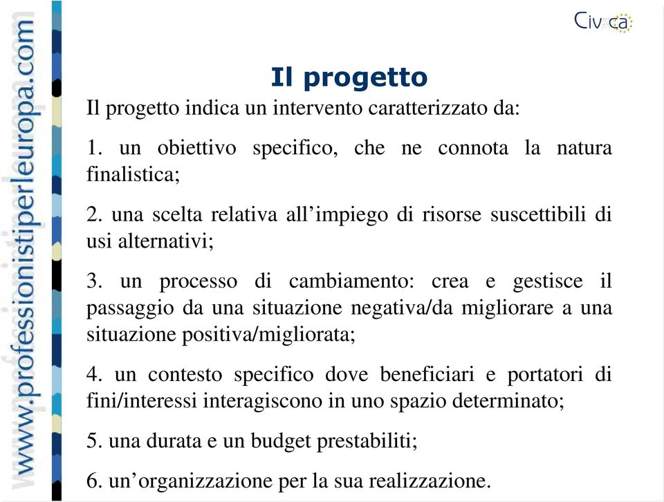 un processo di cambiamento: crea e gestisce il passaggio da una situazione negativa/da migliorare a una situazione positiva/migliorata;