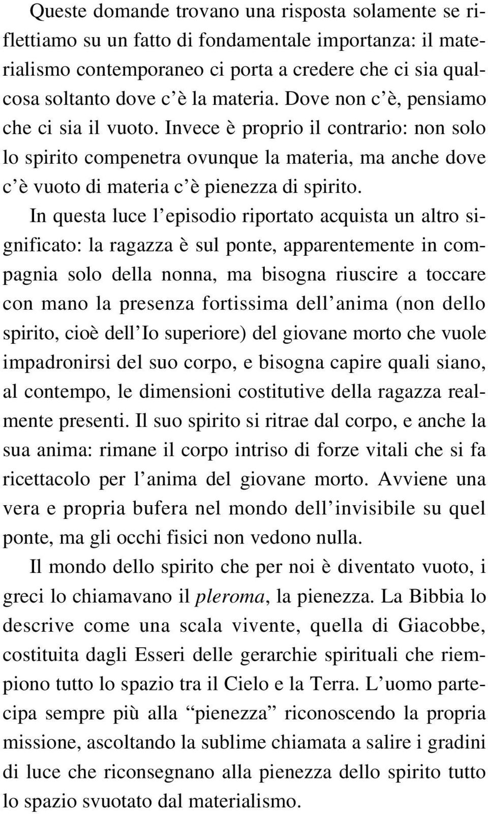 In questa luce l episodio riportato acquista un altro significato: la ragazza è sul ponte, apparentemente in compagnia solo della nonna, ma bisogna riuscire a toccare con mano la presenza fortissima