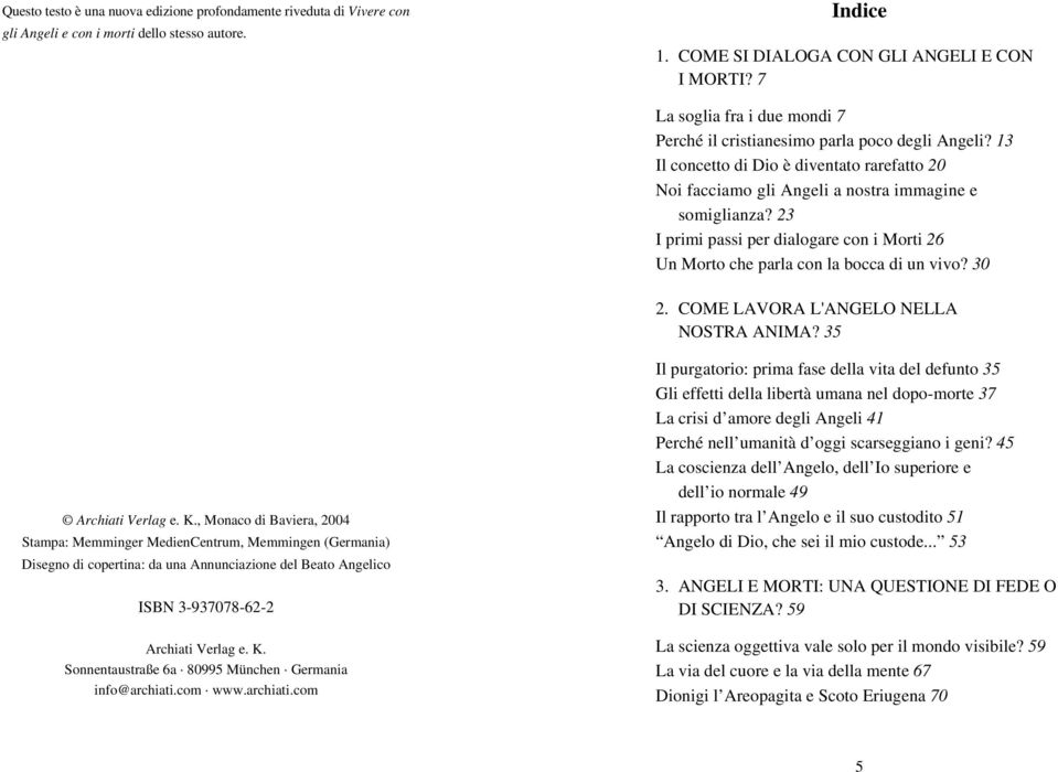 23 I primi passi per dialogare con i Morti 26 Un Morto che parla con la bocca di un vivo? 30 2. COME LAVORA L'ANGELO NELLA NOSTRA ANIMA? 35 Archiati Verlag e. K.