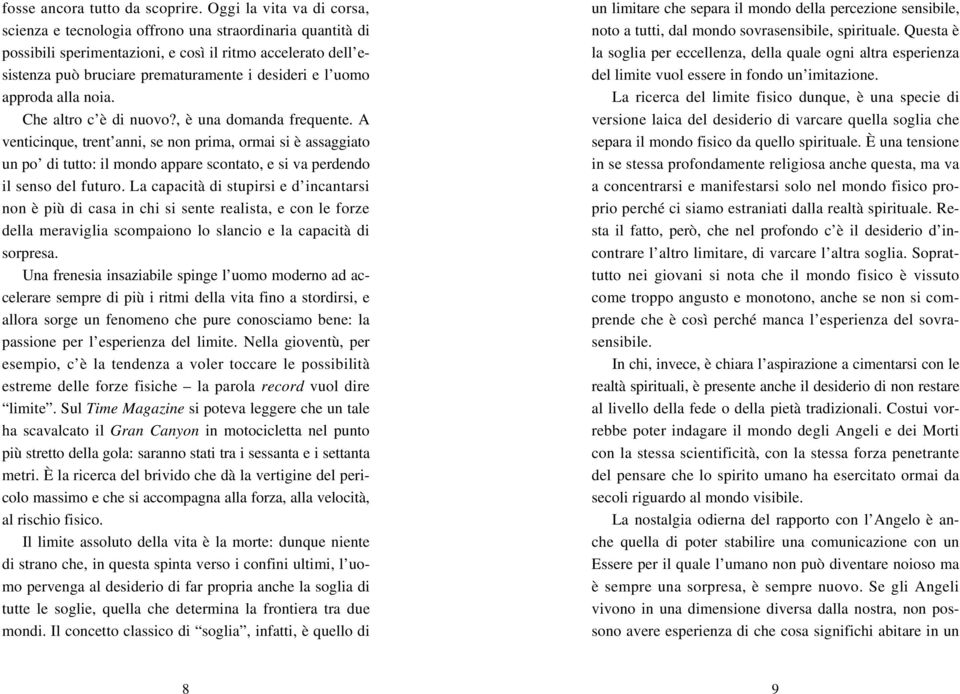 uomo approda alla noia. Che altro c è di nuovo?, è una domanda frequente.