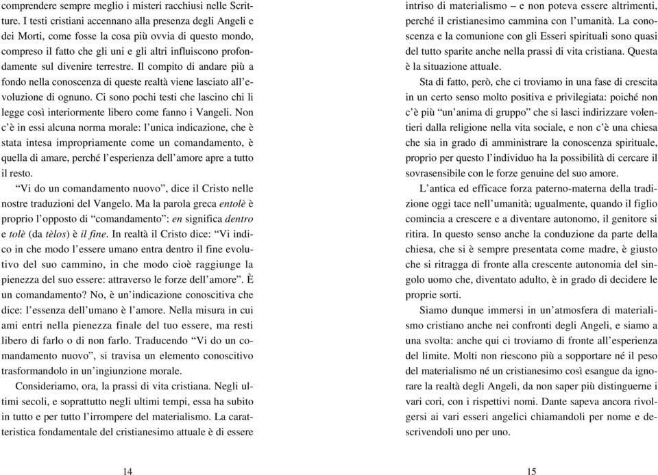 terrestre. Il compito di andare più a fondo nella conoscenza di queste realtà viene lasciato all evoluzione di ognuno.