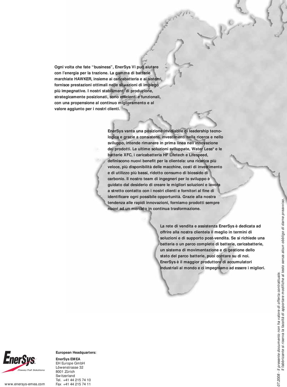 I nostri stabilimenti di produzione, strategicamente posizionati, sono efficienti e funzionali, con una propensione al continuo miglioramento e al valore aggiunto per i nostri clienti.