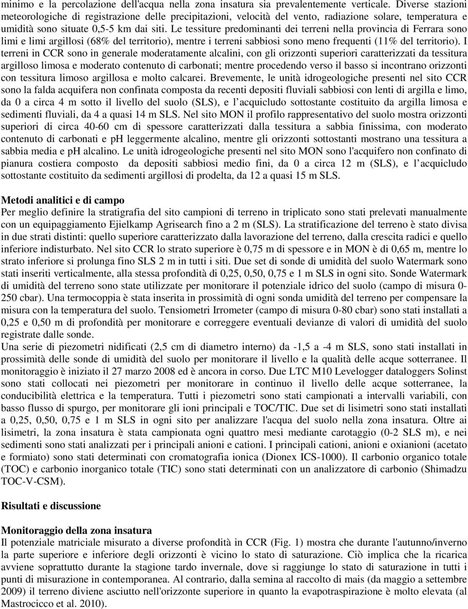 Le tessiture predominanti dei terreni nella provincia di Ferrara sono limi e limi argillosi (68% del territorio), mentre i terreni sabbiosi sono meno frequenti (11% del territorio).