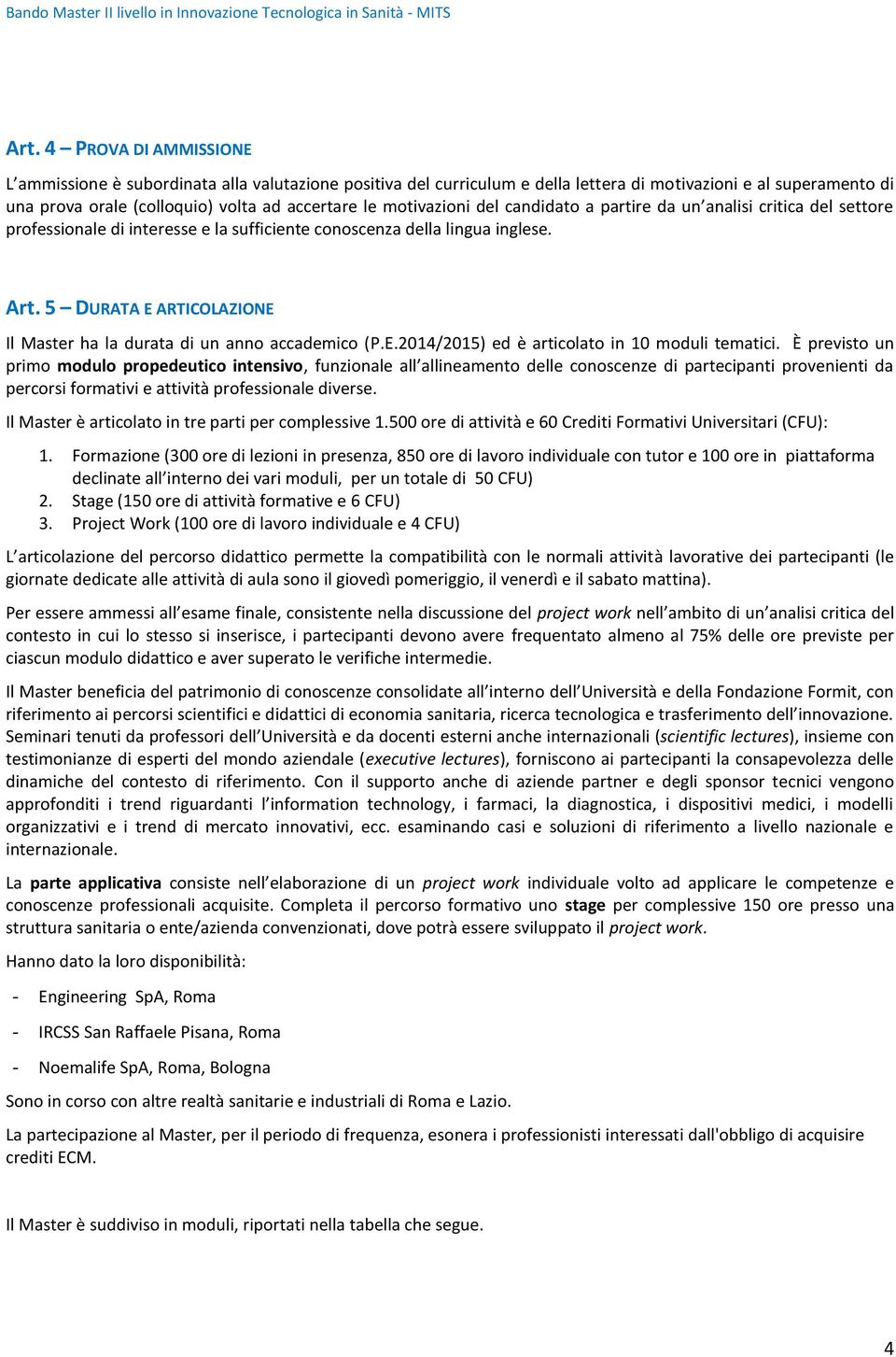 5 DURATA E ARTICOLAZIONE Il Master ha la durata di un anno accademico (P.E.2014/2015) ed è articolato in 10 moduli tematici.