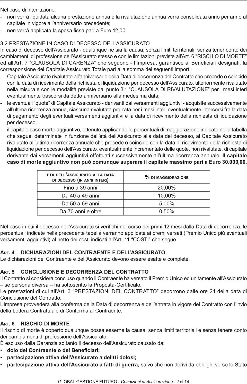 2 PRESTAZIONE IN CASO DI DECESSO DELL ASSICURATO In caso di decesso dell Assicurato - qualunque ne sia la causa, senza limiti territoriali, senza tener conto dei cambiamenti di professione dell