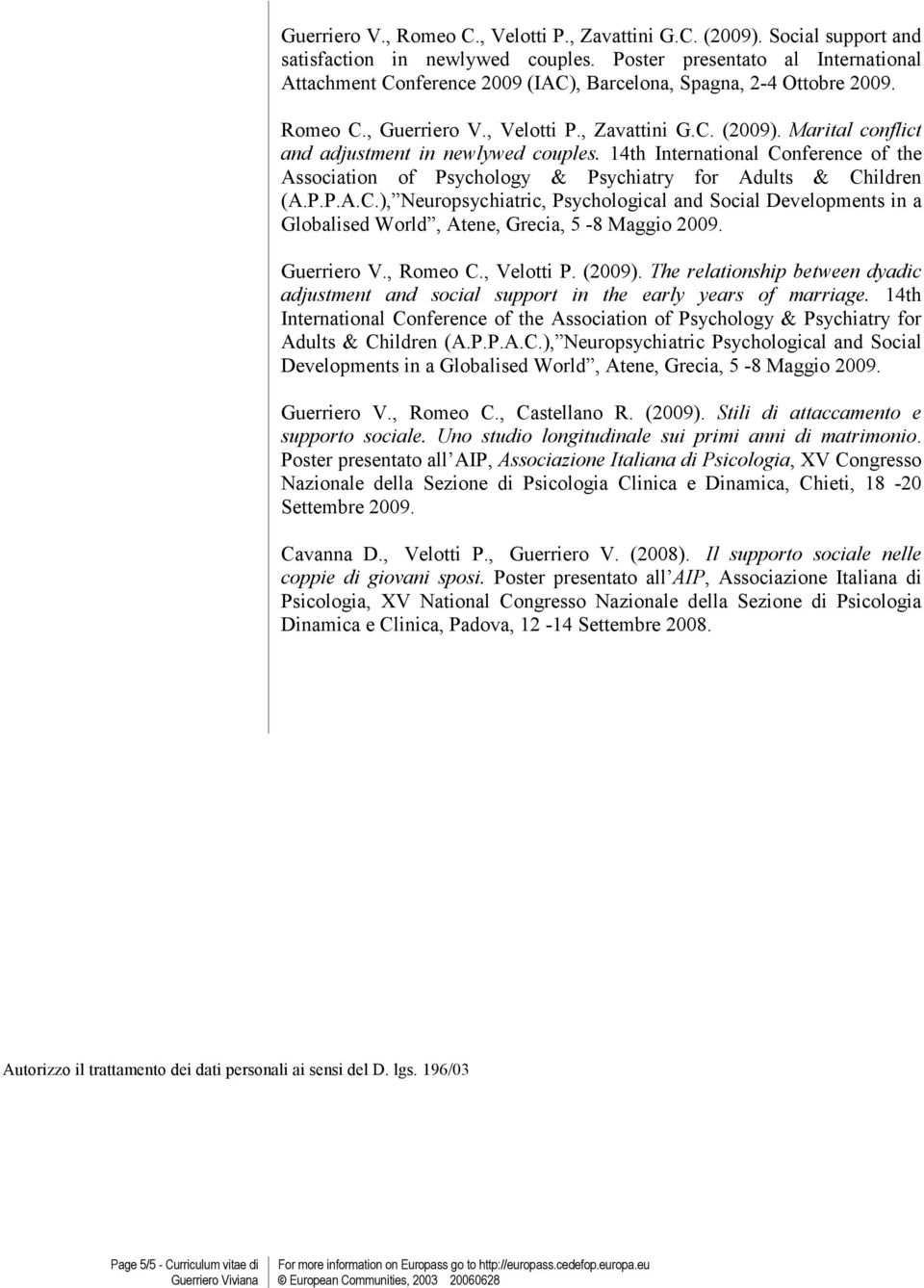 Marital conflict and adjustment in newlywed couples. 14th International Conference of the Association of Psychology & Psychiatry for Adults & Children (A.P.P.A.C.), Neuropsychiatric, Psychological and Social Developments in a Globalised World, Atene, Grecia, 5-8 Maggio 2009.