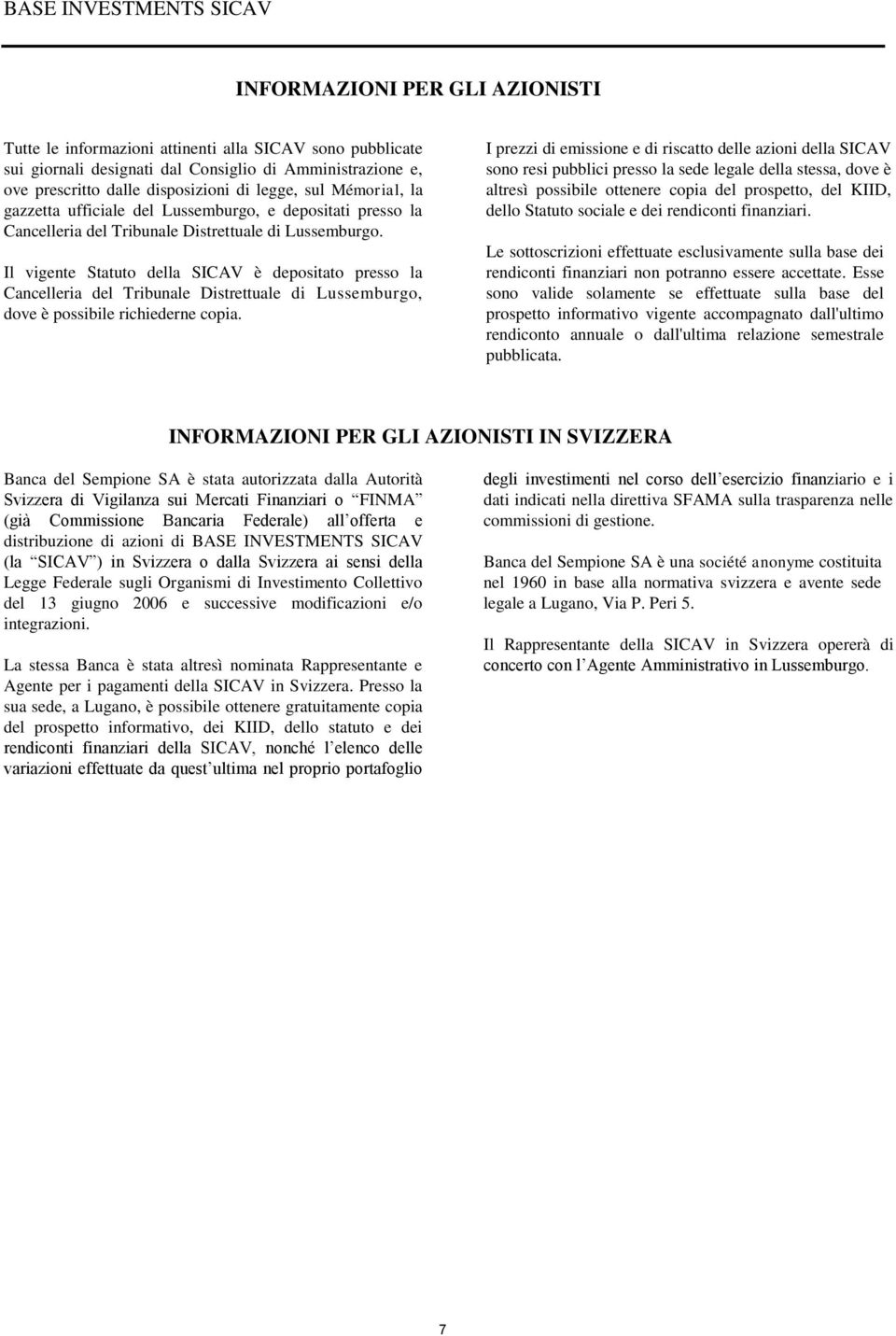 Il vigente Statuto della SICAV è depositato presso la Cancelleria del Tribunale Distrettuale di Lussemburgo, dove è possibile richiederne copia.