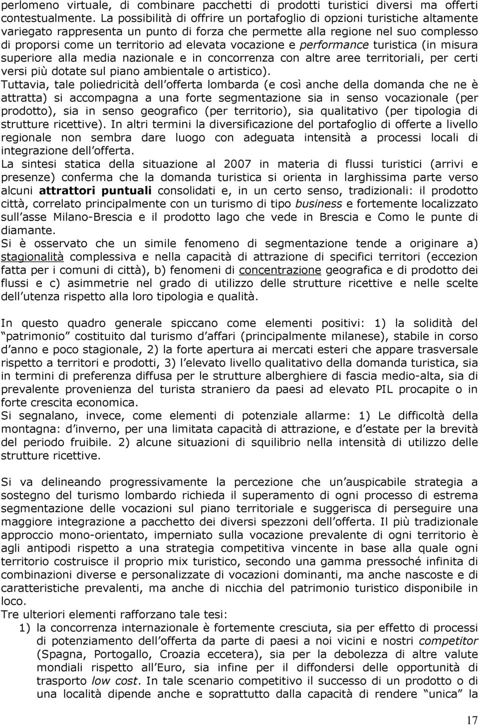 vocazione e performance turistica (in misura superiore alla media nazionale e in concorrenza con altre aree territoriali, per certi versi più dotate sul piano ambientale o artistico).