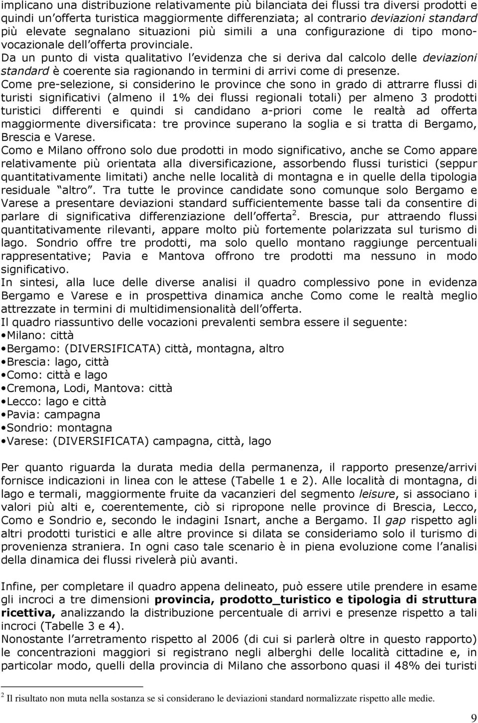 Da un punto di vista qualitativo l evidenza che si deriva dal calcolo delle deviazioni standard è coerente sia ragionando in termini di arrivi come di presenze.