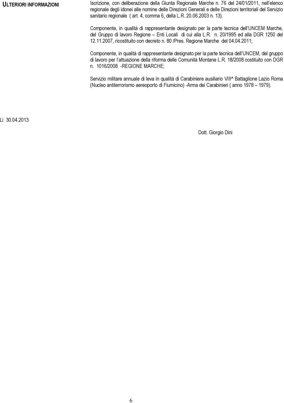 13). Componente, in qualità di rappresentante designato per la parte tecnica dell UNCEM Marche, del Gruppo di lavoro Regione Enti Locali di cui alla L.R. n. 20/1995 ed alla DGR 1250 del 12.11.