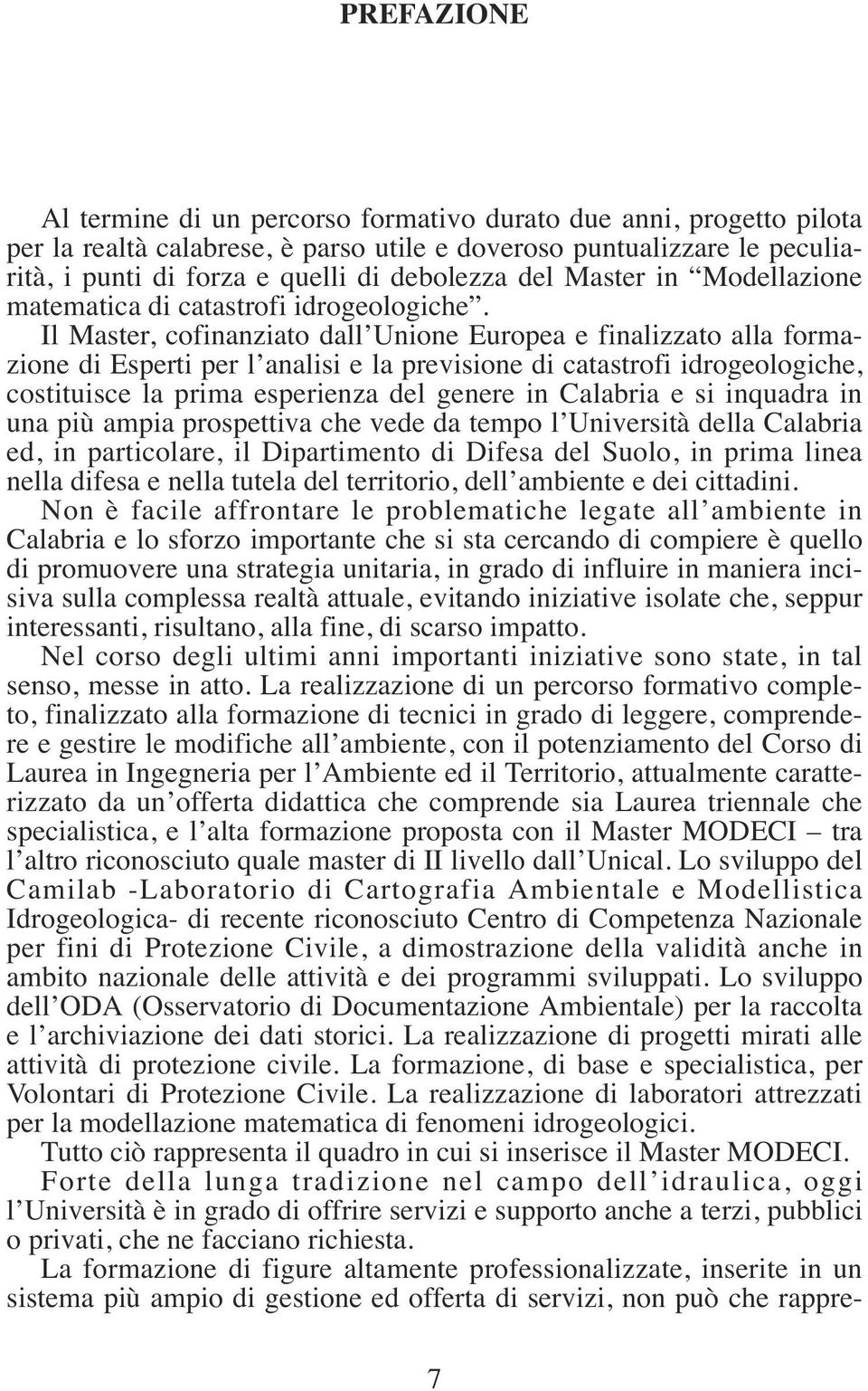 Il Master, cofinanziato dall Unione Europea e finalizzato alla formazione di Esperti per l analisi e la previsione di catastrofi idrogeologiche, costituisce la prima esperienza del genere in Calabria