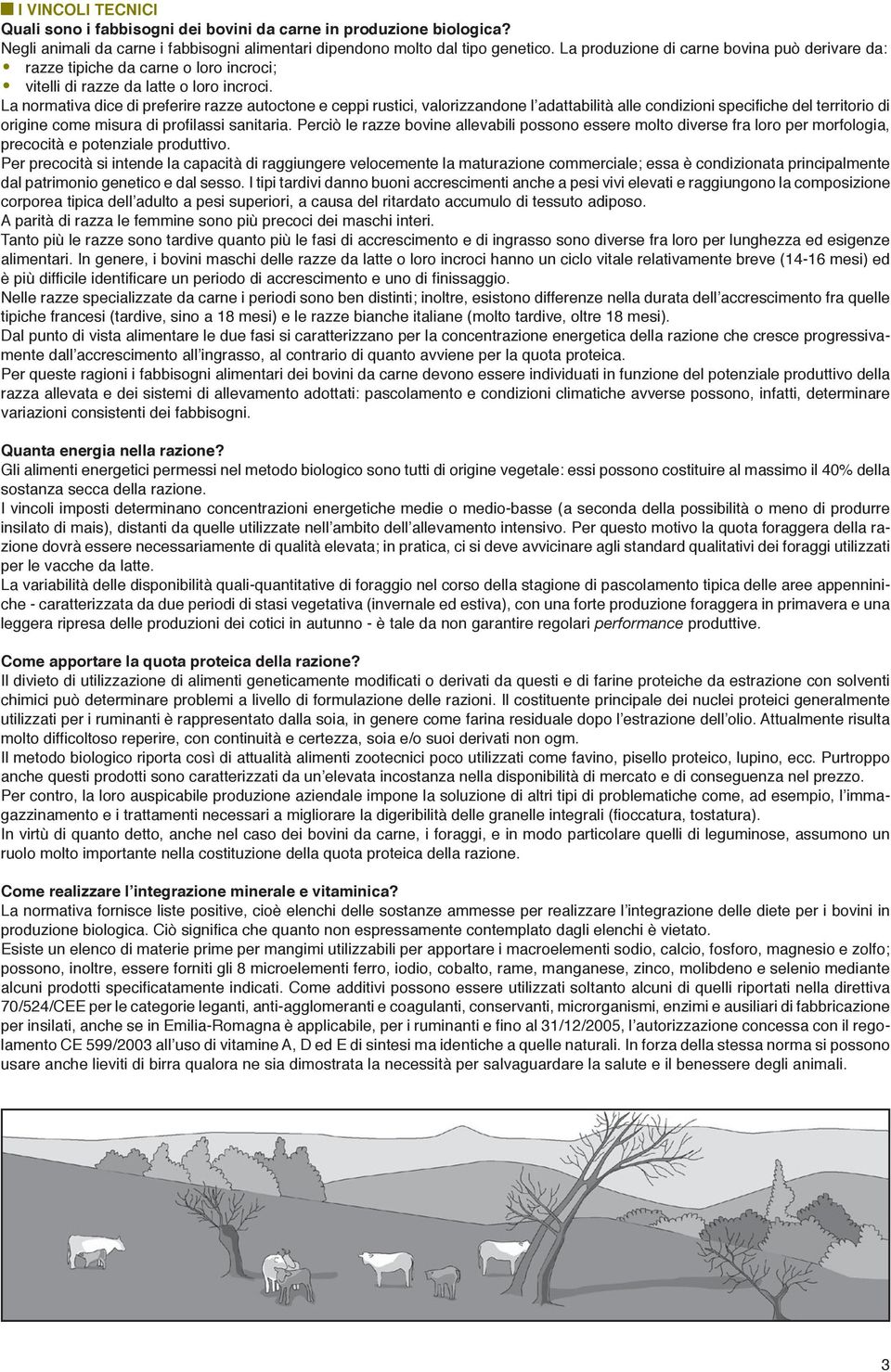 La normativa dice di preferire razze autoctone e ceppi rustici, valorizzandone l adattabilità alle condizioni specifiche del territorio di origine come misura di profilassi sanitaria.