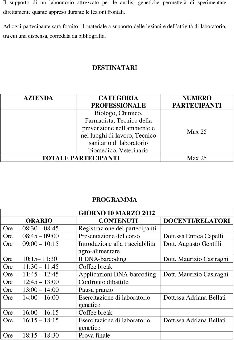 DESTINATARI AZIENDA CATEGORIA PROFESSIONALE NUMERO PARTECIPANTI Biologo, Chimico, Farmacista, Tecnico della prevenzione nell'ambiente e nei luoghi di lavoro, Tecnico Max 25 sanitario di laboratorio