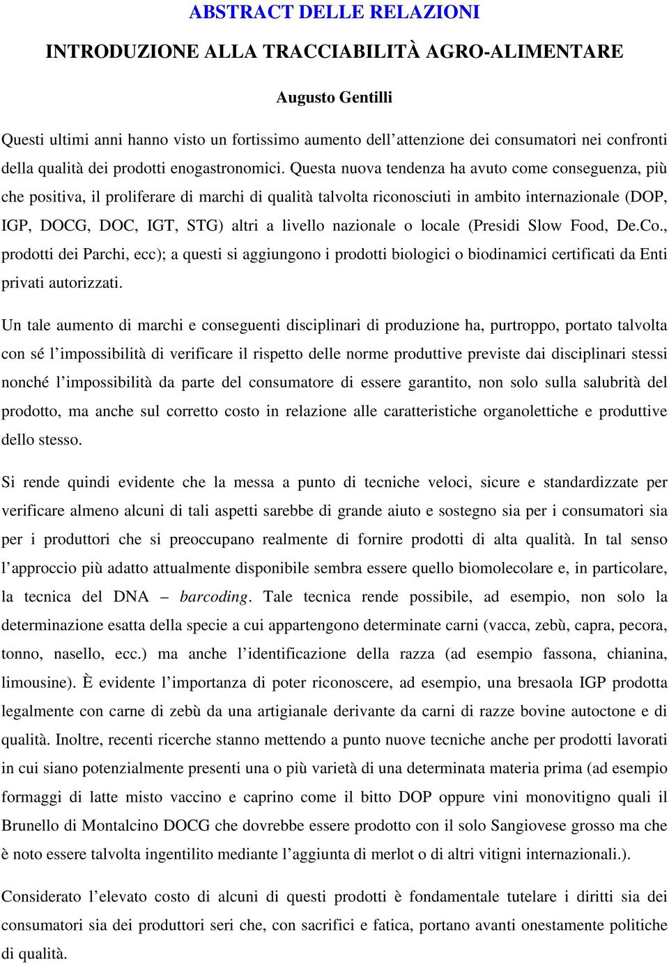 Questa nuova tendenza ha avuto come conseguenza, più che positiva, il proliferare di marchi di qualità talvolta riconosciuti in ambito internazionale (DOP, IGP, DOCG, DOC, IGT, STG) altri a livello