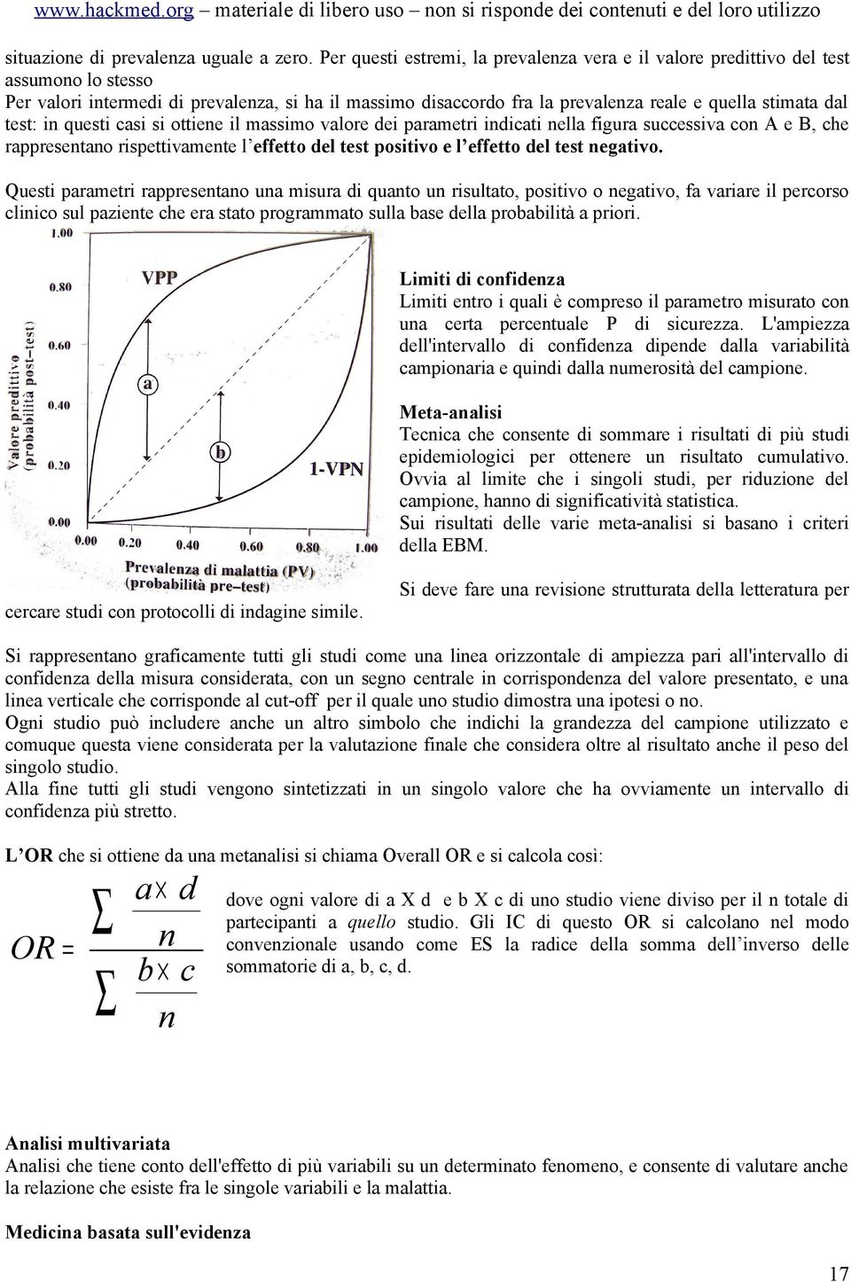 test: in questi casi si ottiene il massimo valore dei parametri indicati nella figura successiva con A e B, che rappresentano rispettivamente l effetto del test positivo e l effetto del test negativo.