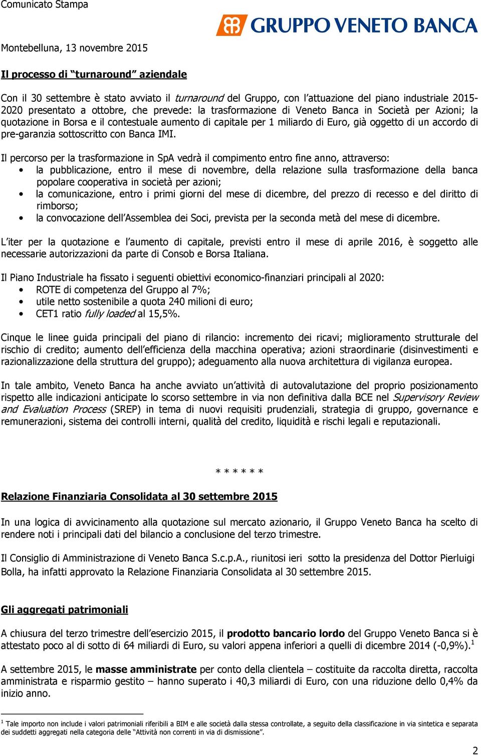 Il percorso per la trasformazione in SpA vedrà il compimento entro fine anno, attraverso: la pubblicazione, entro il mese di novembre, della relazione sulla trasformazione della banca popolare