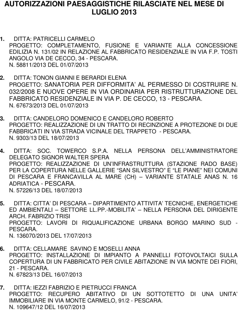 DITTA: TONON GIANNI E BERARDI ELENA PROGETTO: SANATORIA PER DIFFORMITA AL PERMESSO DI COSTRUIRE N. 032/2008 E NUOVE OPERE IN VIA ORDINARIA PER RISTRUTTURAZIONE DEL FABBRICATO RESIDENZIALE IN VIA P.