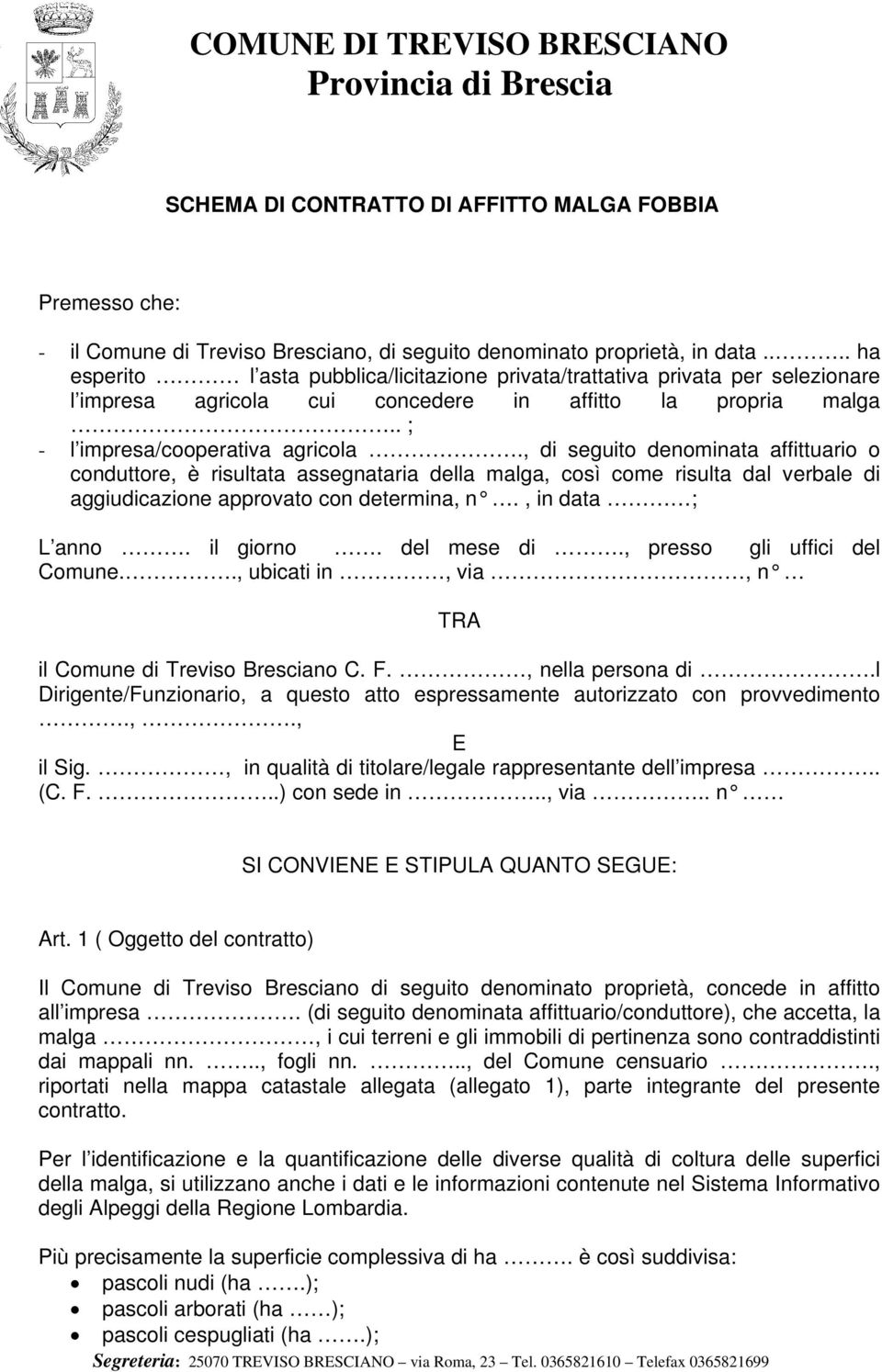 , di seguito denominata affittuario o conduttore, è risultata assegnataria della malga, così come risulta dal verbale di aggiudicazione approvato con determina, n., in data ; L anno. il giorno.