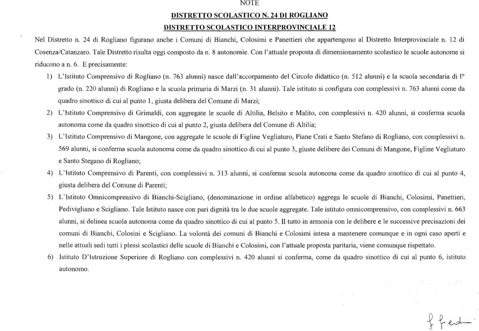 8 autonomie. Con I'attuale proposta di dimensionarnento scolastico le scuole autonoine si riducono a n. 6. E precisamente: 1) L'Istituto Coinprensivo di Rogliano (n.