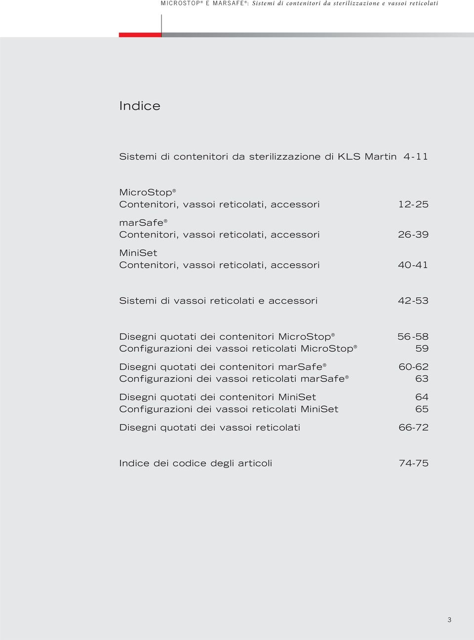 42-53 Disegni quotati dei contenitori MicroStop 56-58 Configurazioni dei vassoi reticolati MicroStop 59 Disegni quotati dei contenitori marsafe 60-62 Configurazioni dei vassoi