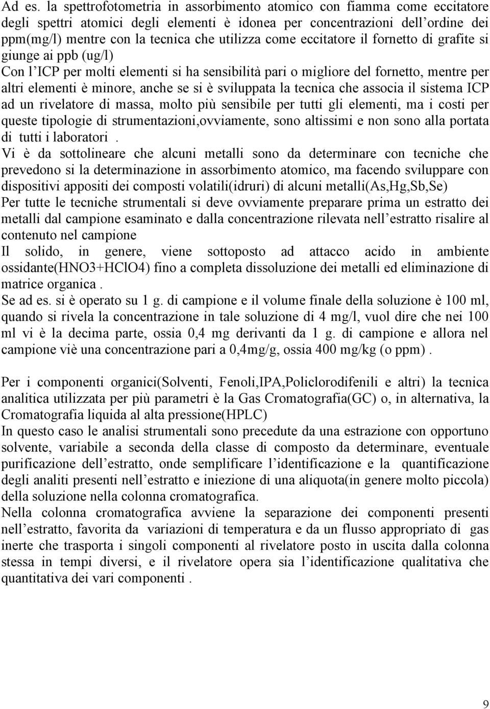 come eccitatore il fornetto di grafite si giunge ai ppb (ug/l) Con l ICP per molti elementi si ha sensibilità pari o migliore del fornetto, mentre per altri elementi è minore, anche se si è