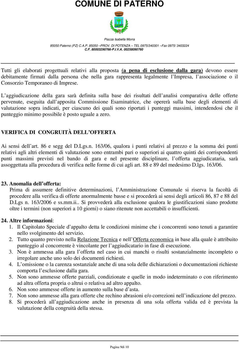 L aggiudicazione della gara sarà definita sulla base dei risultati dell analisi comparativa delle offerte pervenute, eseguita dall apposita Commissione Esaminatrice, che opererà sulla base degli