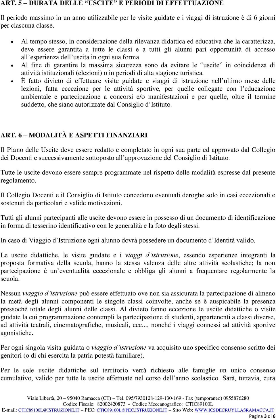 dell uscita in ogni sua forma. Al fine di garantire la massima sicurezza sono da evitare le uscite in coincidenza di attività istituzionali (elezioni) o in periodi di alta stagione turistica.