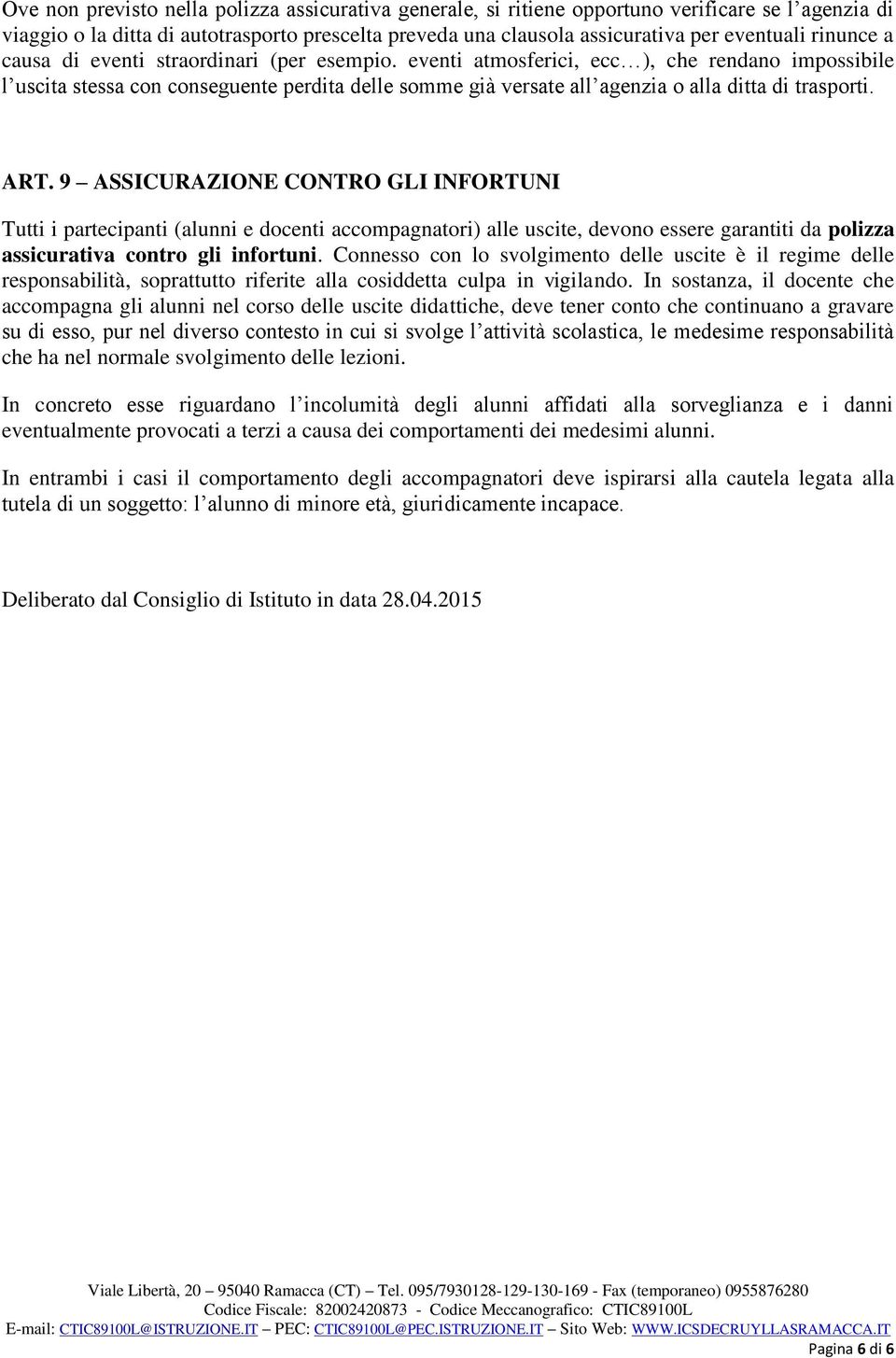 eventi atmosferici, ecc ), che rendano impossibile l uscita stessa con conseguente perdita delle somme già versate all agenzia o alla ditta di trasporti. ART.