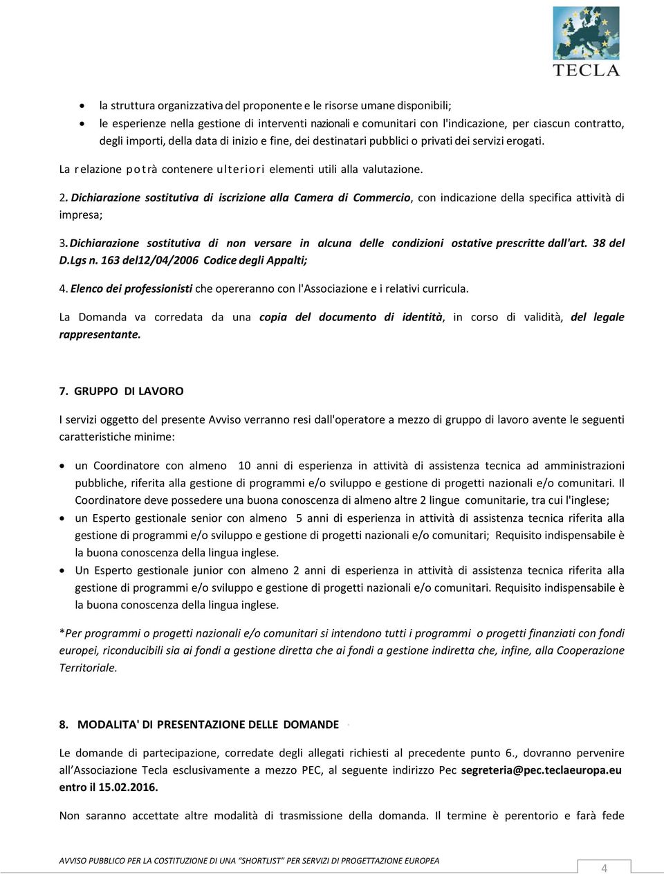 Dichiarazione sostitutiva di iscrizione alla Camera di Commercio, con indicazione della specifica attività di impresa; 3.