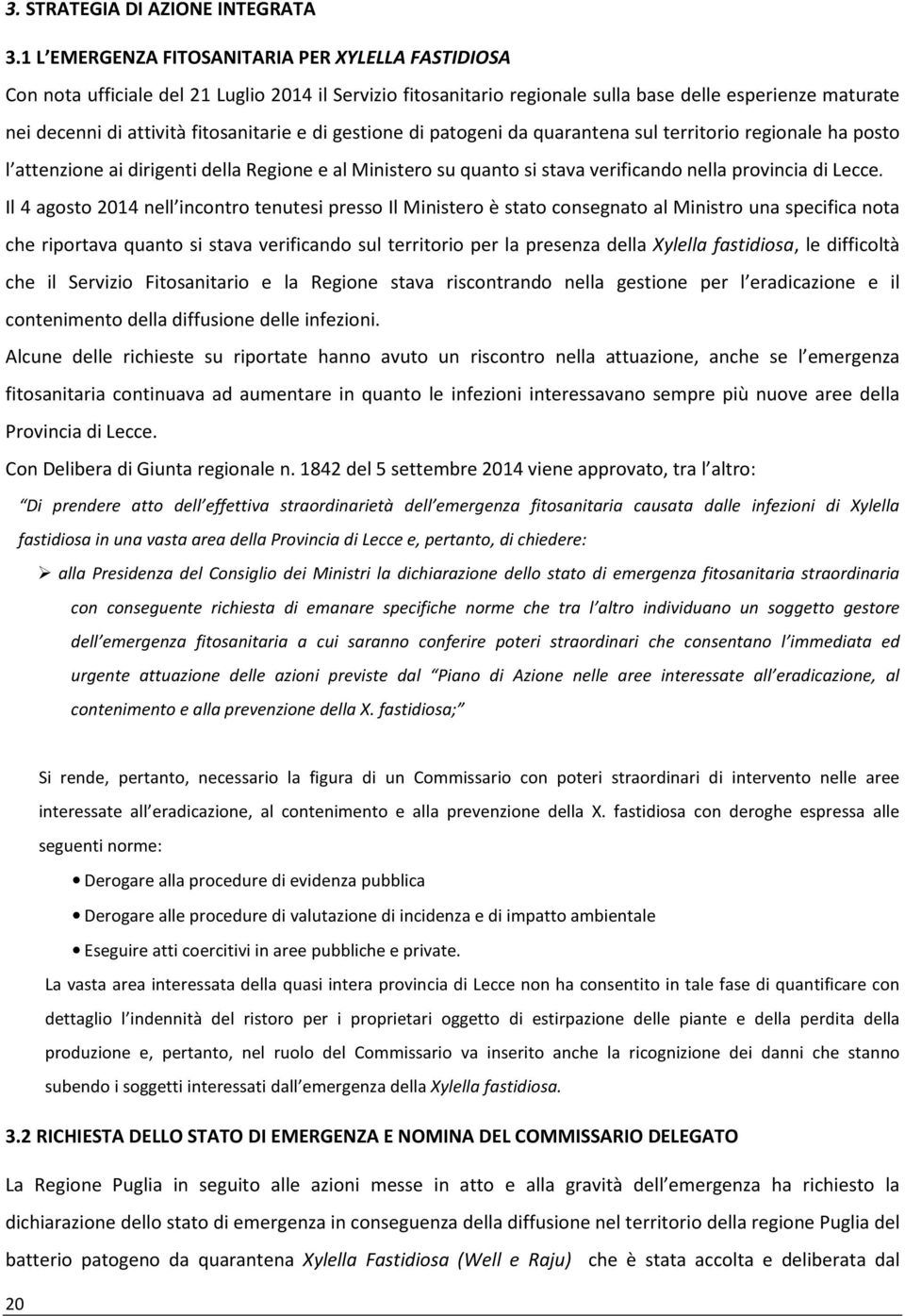 e di gestione di patogeni da quarantena sul territorio regionale ha posto l attenzione ai dirigenti della Regione e al Ministero su quanto si stava verificando nella provincia di Lecce.