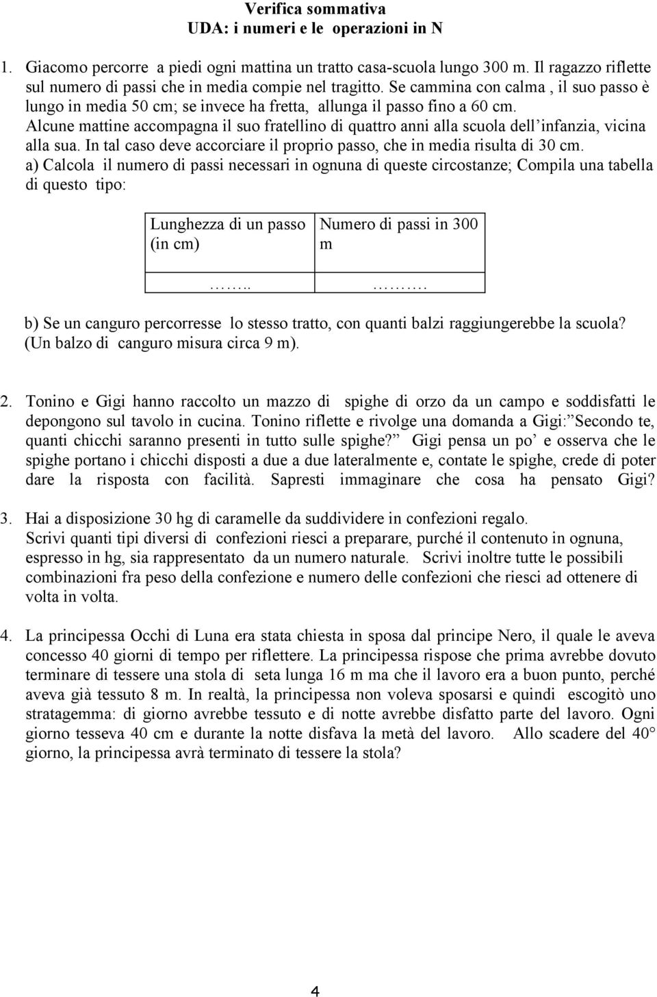 Alcune mattine accompagna il suo fratellino di quattro anni alla scuola dell infanzia, vicina alla sua. In tal caso deve accorciare il proprio passo, che in media risulta di 30 cm.