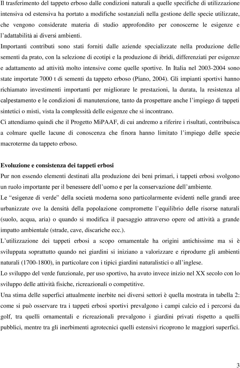 Importanti contributi sono stati forniti dalle aziende specializzate nella produzione delle sementi da prato, con la selezione di ecotipi e la produzione di ibridi, differenziati per esigenze e