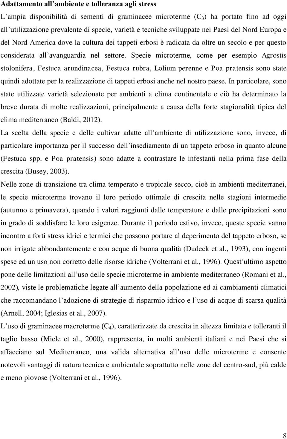 Specie microterme, come per esempio Agrostis stolonifera, Festuca arundinacea, Festuca rubra, Lolium perenne e Poa pratensis sono state quindi adottate per la realizzazione di tappeti erbosi anche