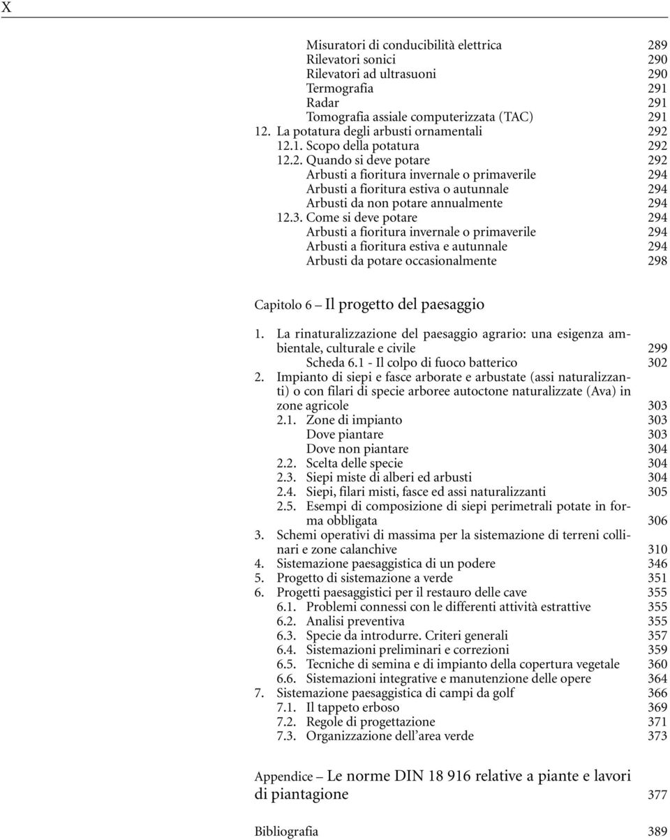 3. Come si deve potare 294 Arbusti a fioritura invernale o primaverile 294 Arbusti a fioritura estiva e autunnale 294 Arbusti da potare occasionalmente 298 Capitolo 6 Il progetto del paesaggio 1.