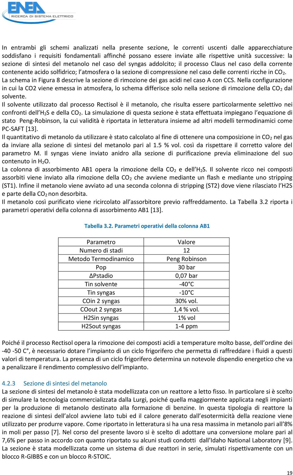 delle correnti ricche in CO 2. La schema in Figura 8 descrive la sezione di rimozione dei gas acidi nel caso A con CCS.