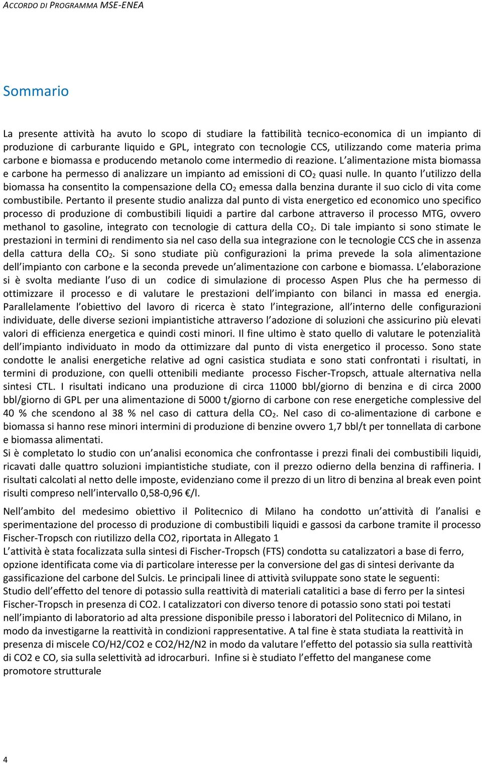 L alimentazione mista biomassa e carbone ha permesso di analizzare un impianto ad emissioni di CO 2 quasi nulle.