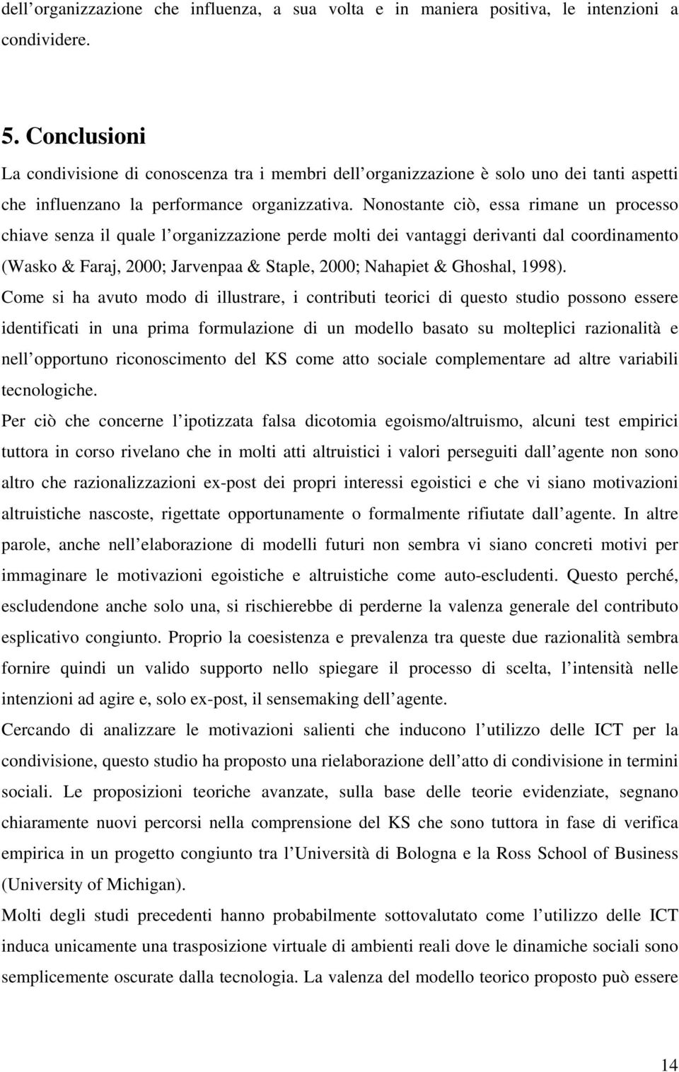 Nonostante ciò, essa rimane un processo chiave senza il quale l organizzazione perde molti dei vantaggi derivanti dal coordinamento (Wasko & Faraj, 2000; Jarvenpaa & Staple, 2000; Nahapiet & Ghoshal,