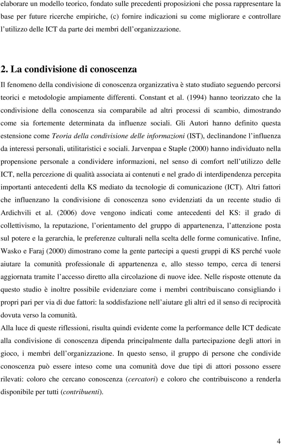 La condivisione di conoscenza Il fenomeno della condivisione di conoscenza organizzativa è stato studiato seguendo percorsi teorici e metodologie ampiamente differenti. Constant et al.