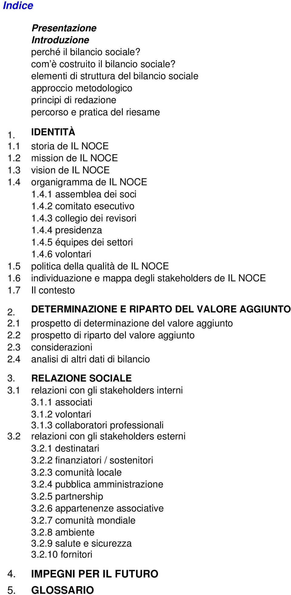 4 organigramma de IL NOCE 1.4.1 assemblea dei soci 1.4.2 comitato esecutivo 1.4.3 collegio dei revisori 1.4.4 presidenza 1.4.5 équipes dei settori 1.4.6 volontari 1.